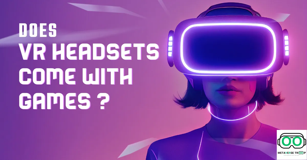 DO VR HEADSETS COME WITH GAMES ?